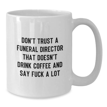 Funny Gifts from Men to Funeral Directors - Unique White Coffee Mugs with 'Don't Trust A Funeral Director That Doesn't Drink Coffee And Say F--k A Lot' Quote - Additional