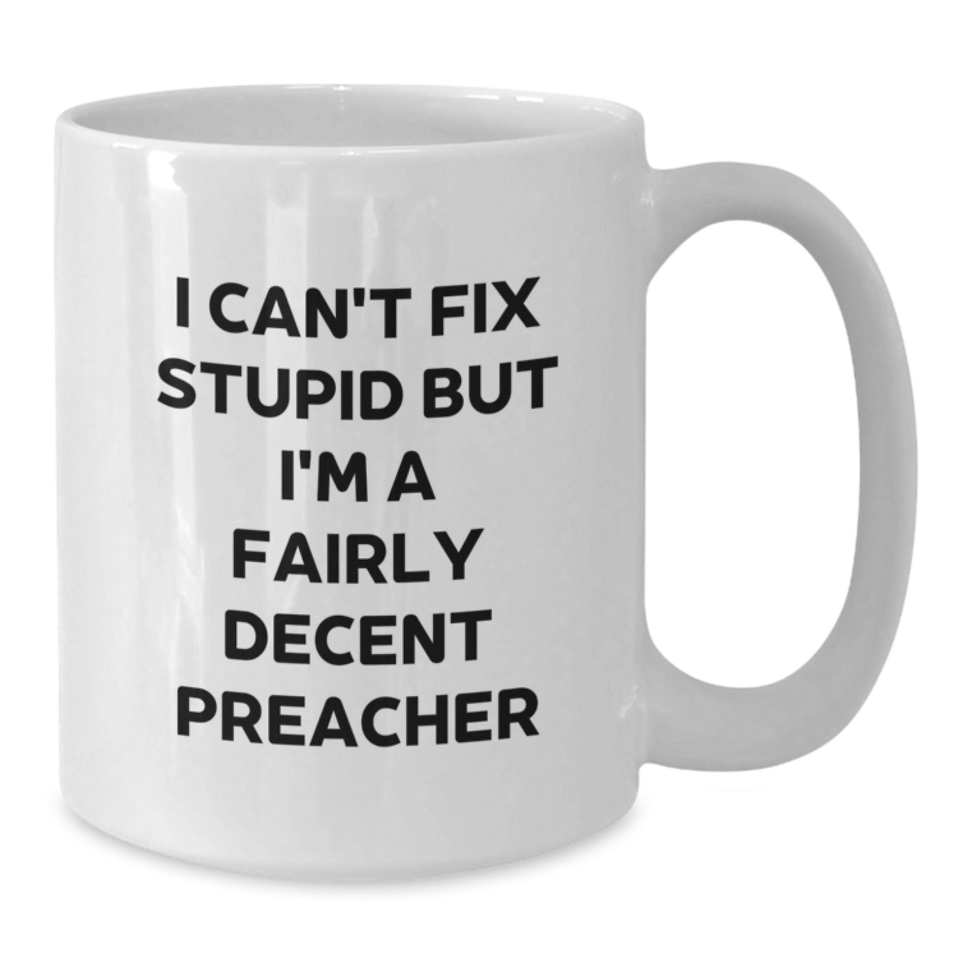 Funny Preacher Gifts from Friends for Men on Christmas Unique Occasions White Coffee Mug - 'I Can't Fix Stupid But I'm A Fairly Decent Preacher' - Additional