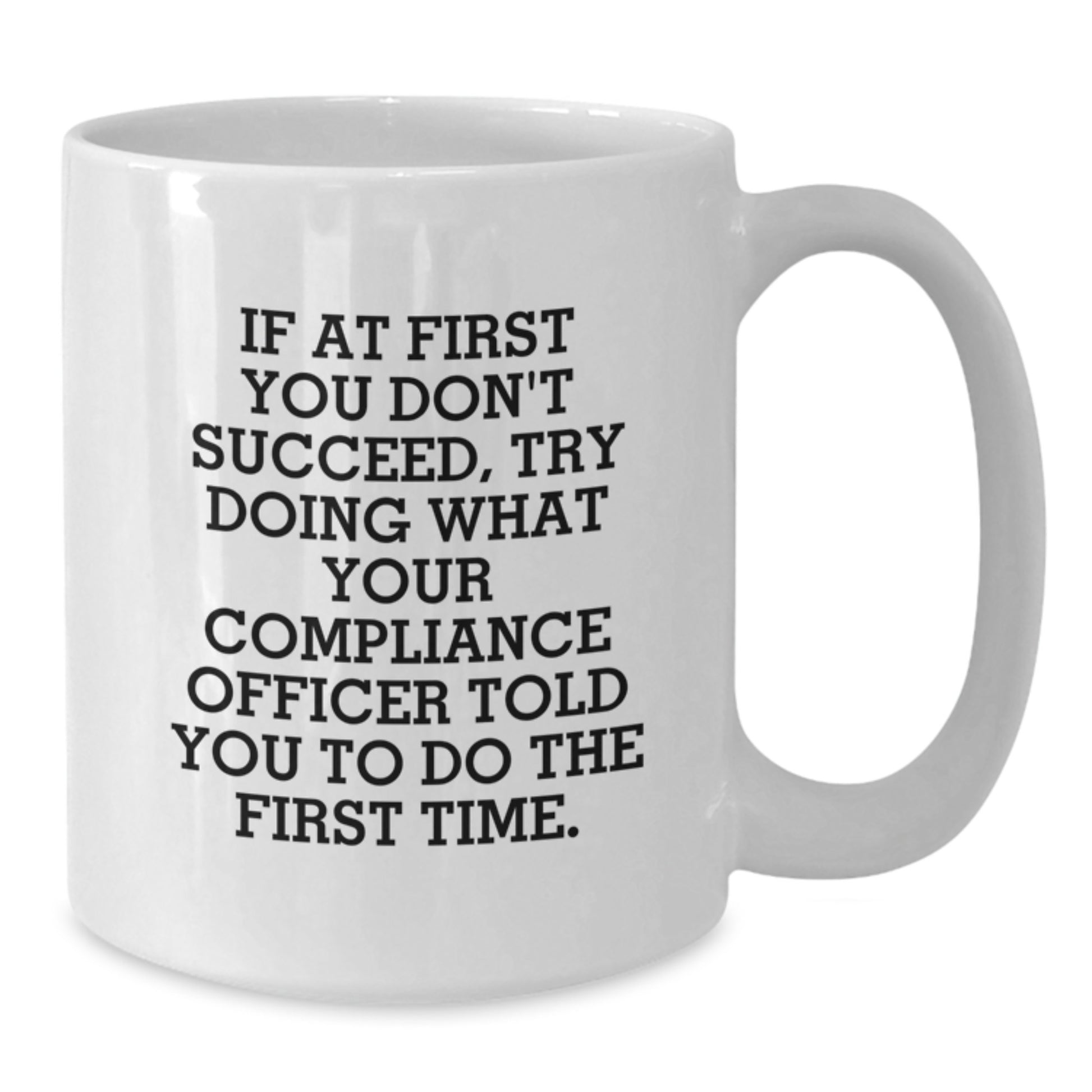 Funny Compliance Officer Gifts for Men - White Coffee Mug, If At First You Don't Succeed Try Doing What Your Compliance Officer Told You To Do The First Time, Best Christmas Unique Gifts from Friends - Additional