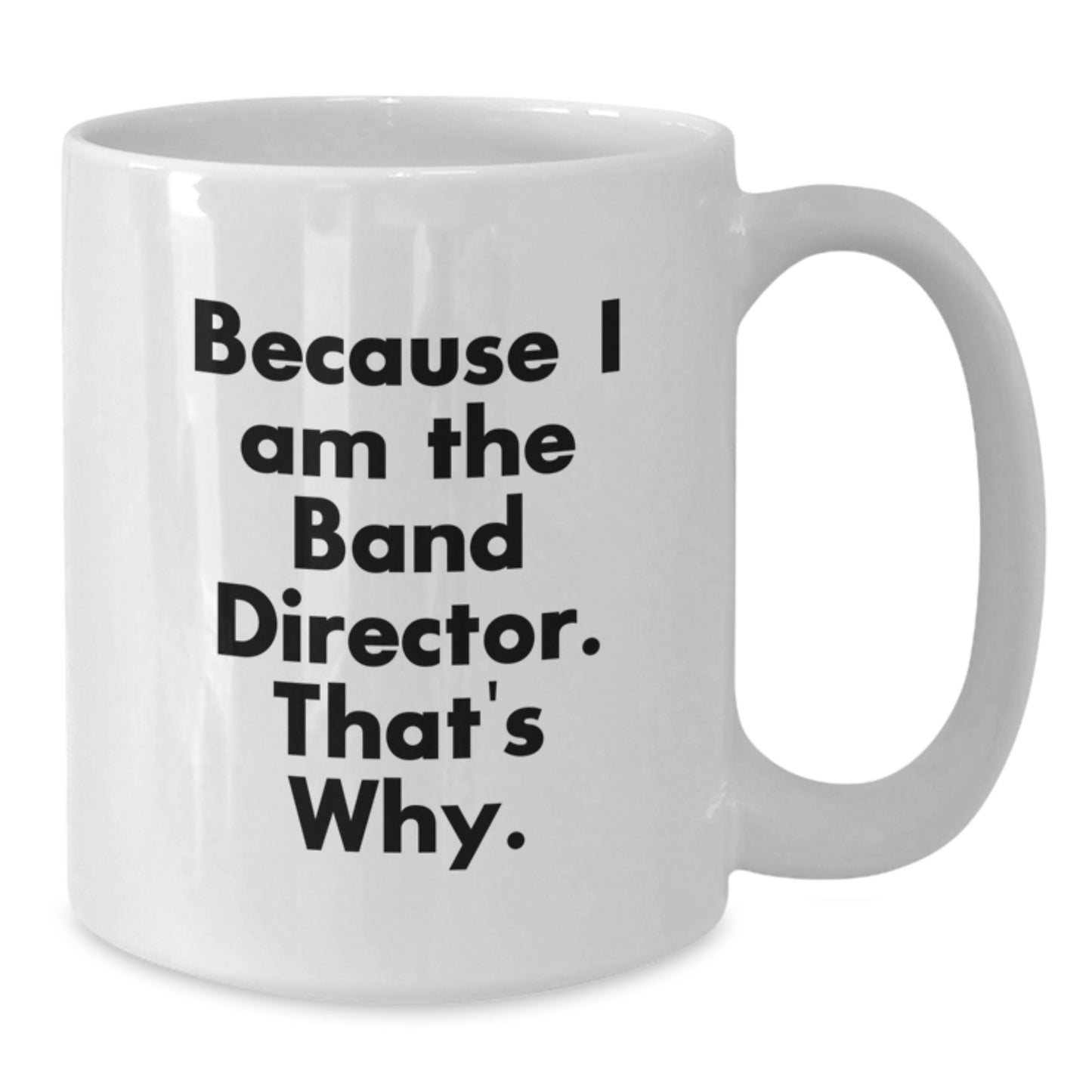 Funny Band Director Gifts from Friends, White Coffee Mug Because I Am The Band Director That's Why, Christmas Unique Presents for Men - Additional