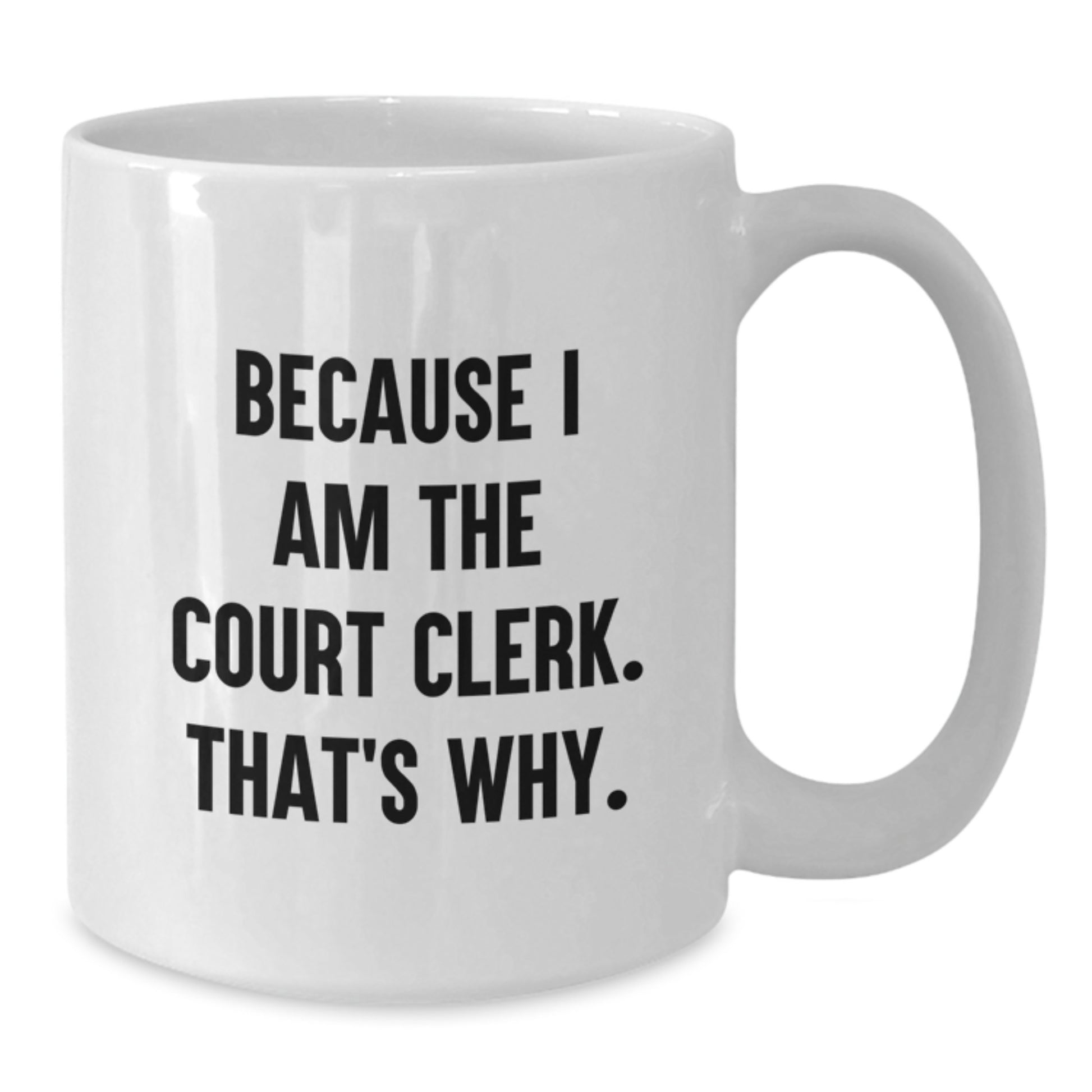 Funny Court Clerk Gifts from Friends, Court Clerk Unique Graduation Gifts, Because I Am The Court Clerk. That's Why., White Coffee Mug - Additional