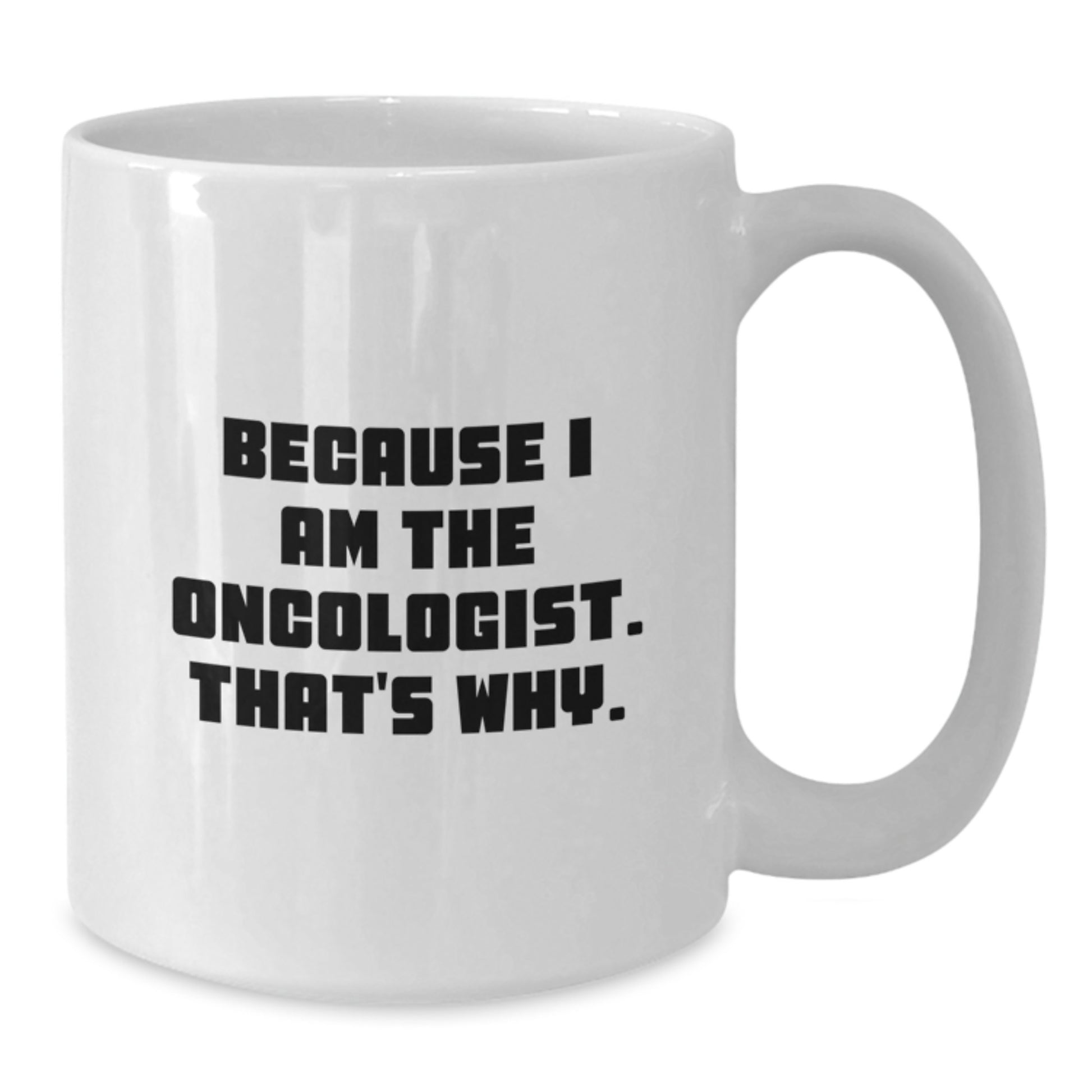 Funny Oncologist Gifts from Friends for Birthday - Because I Am The Oncologist. That's Why. - White Coffee Mug - Additional