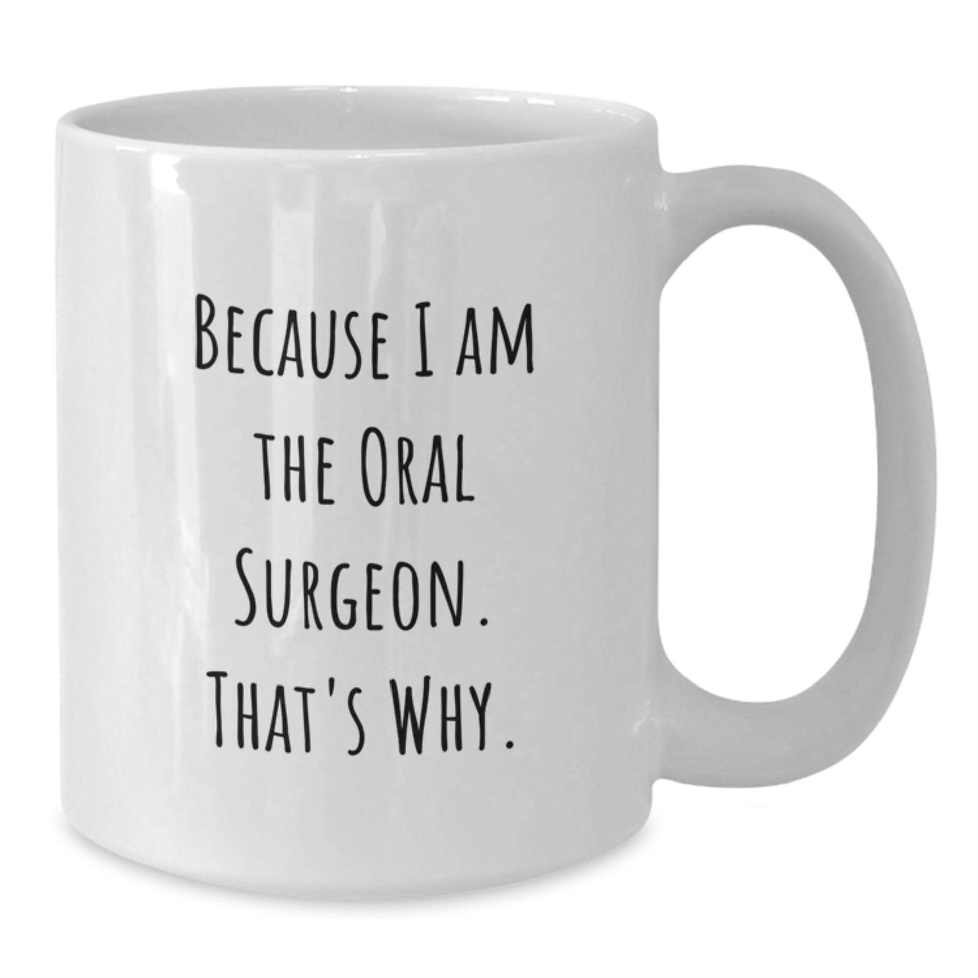 Funny Oral Surgeon Gifts from Friends, White Coffee Mug for Graduation - Because I Am The Oral Surgeon. That's Why. - Additional