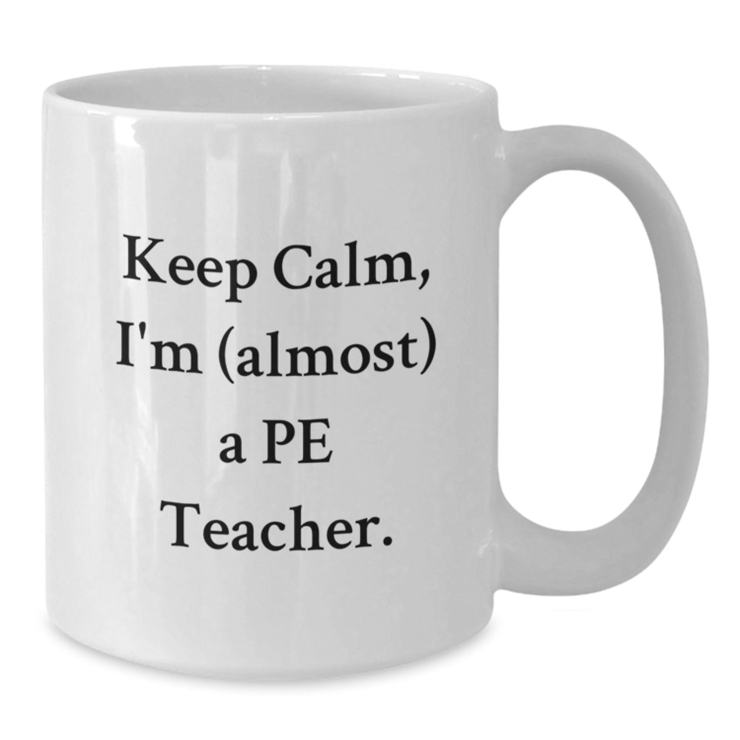 Funny PE Teacher White Coffee Mug Gifts for Men from Friends and Family - Keep Calm, I'm (almost) A PE Teacher - Additional