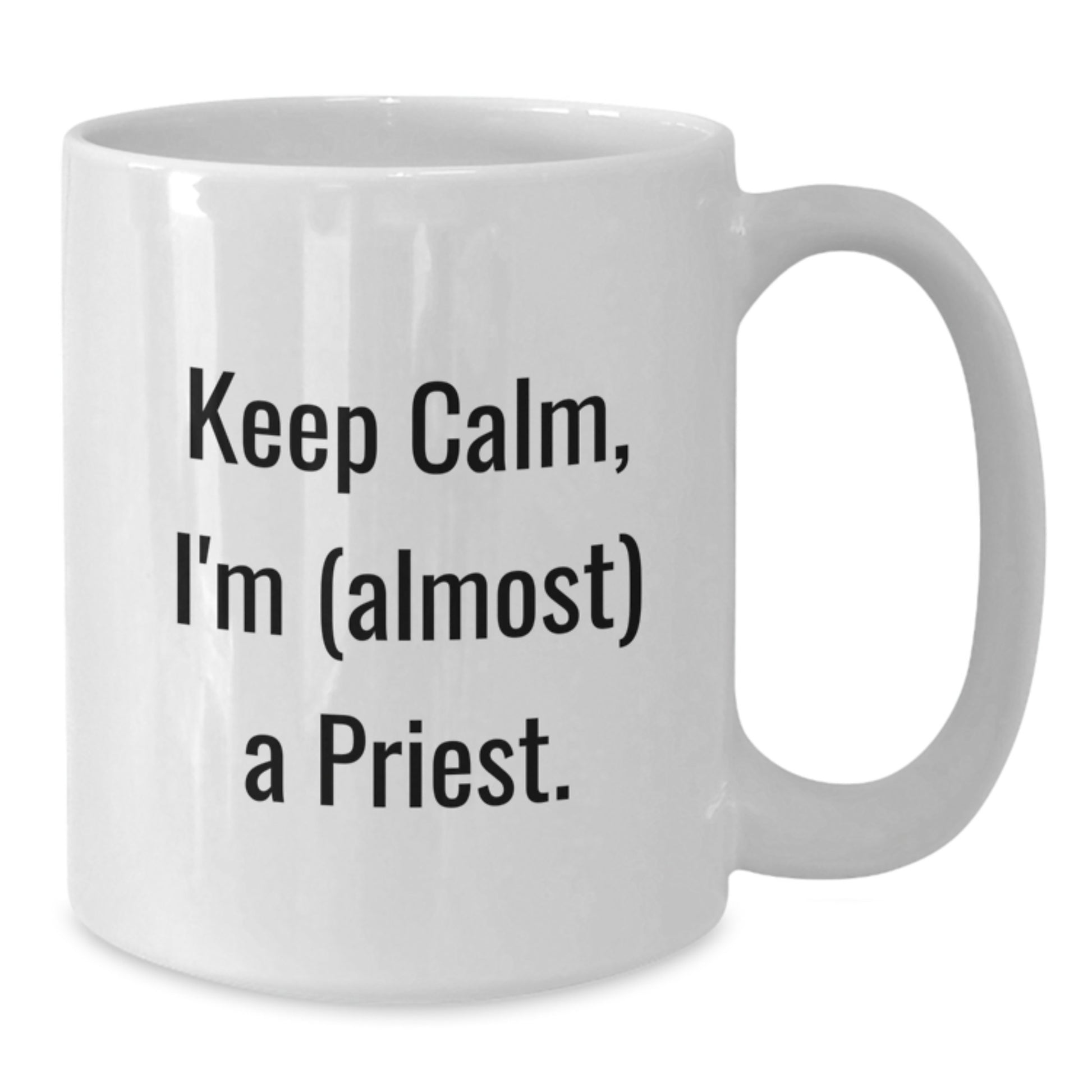 Funny Priest White Coffee Mugs - Keep Calm I'm Almost A Priest Gifts for Men from Friends - 11oz or 15oz White Ceramic Mug - Additional