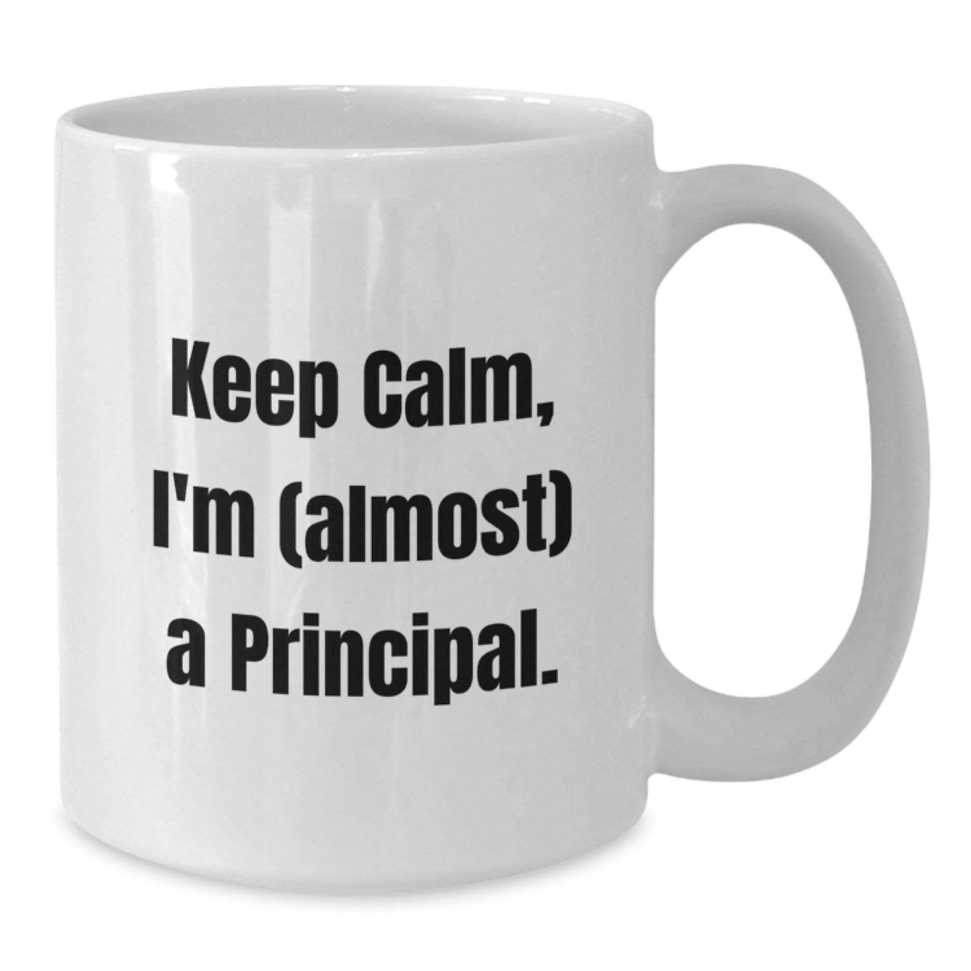 Funny Principal White Coffee Mug Gifts for Men, Women, Coworkers, Friends, Family - Keep Calm I'm (almost) A Principal! - Additional