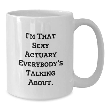 Funny Actuary Gifts for Christmas, I'm That Sexy Actuary Everybody's Talking About White Coffee Mug, Unique White Coffee Mug Gifts from Men to Actuary Friends, 11oz or 15oz Ceramic - Additional