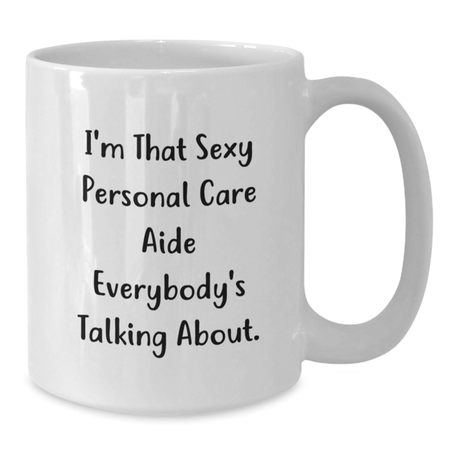 Funny Gifts from Friends for Personal Care Aide - Christmas Unique Mugs, I'm That Sexy Personal Care Aide Everybody's Talking About White Ceramic Coffee Mug - Additional