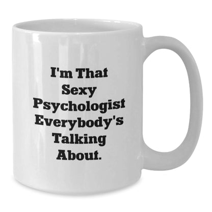 Funny Psychologist Gifts from Friends for Christmas Unique Mugs for Men and Women - I'm That Sexy Psychologist Everybody's Talking About White Coffee Mug - Additional