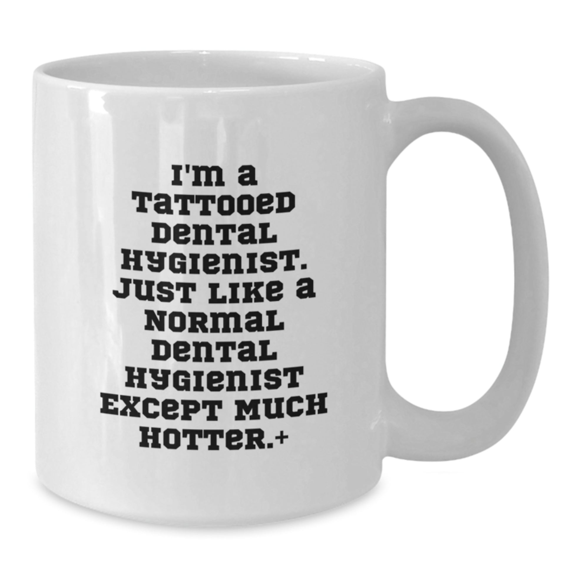 Funny Dental Hygienist Christmas Unique Gifts from Friends - White Coffee Mug - I'm A Tattooed Dental Hygienist Except Much Hotter. - Additional
