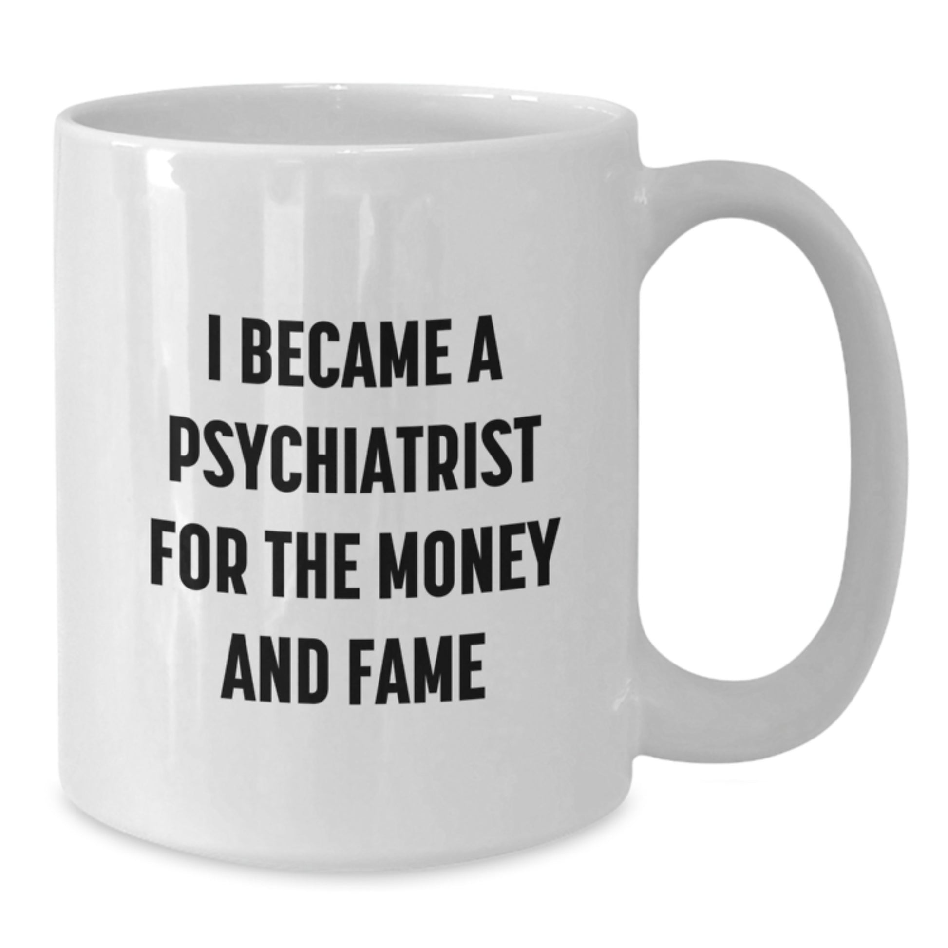 Funny Psychiatrist Gifts for Men Women Friends Coworkers Family - 'I Became A Psychiatrist For The Money And Fame' White Coffee Mug - Additional