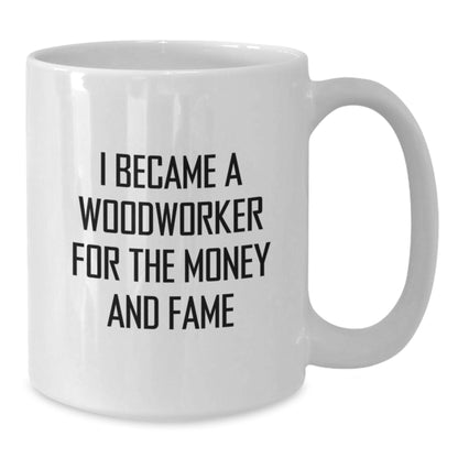 Funny Woodworker Gifts for Him from Friends on Christmas Unique Mugs with I Became A 'Woodworker For The Money And Fame' Quote - Additional