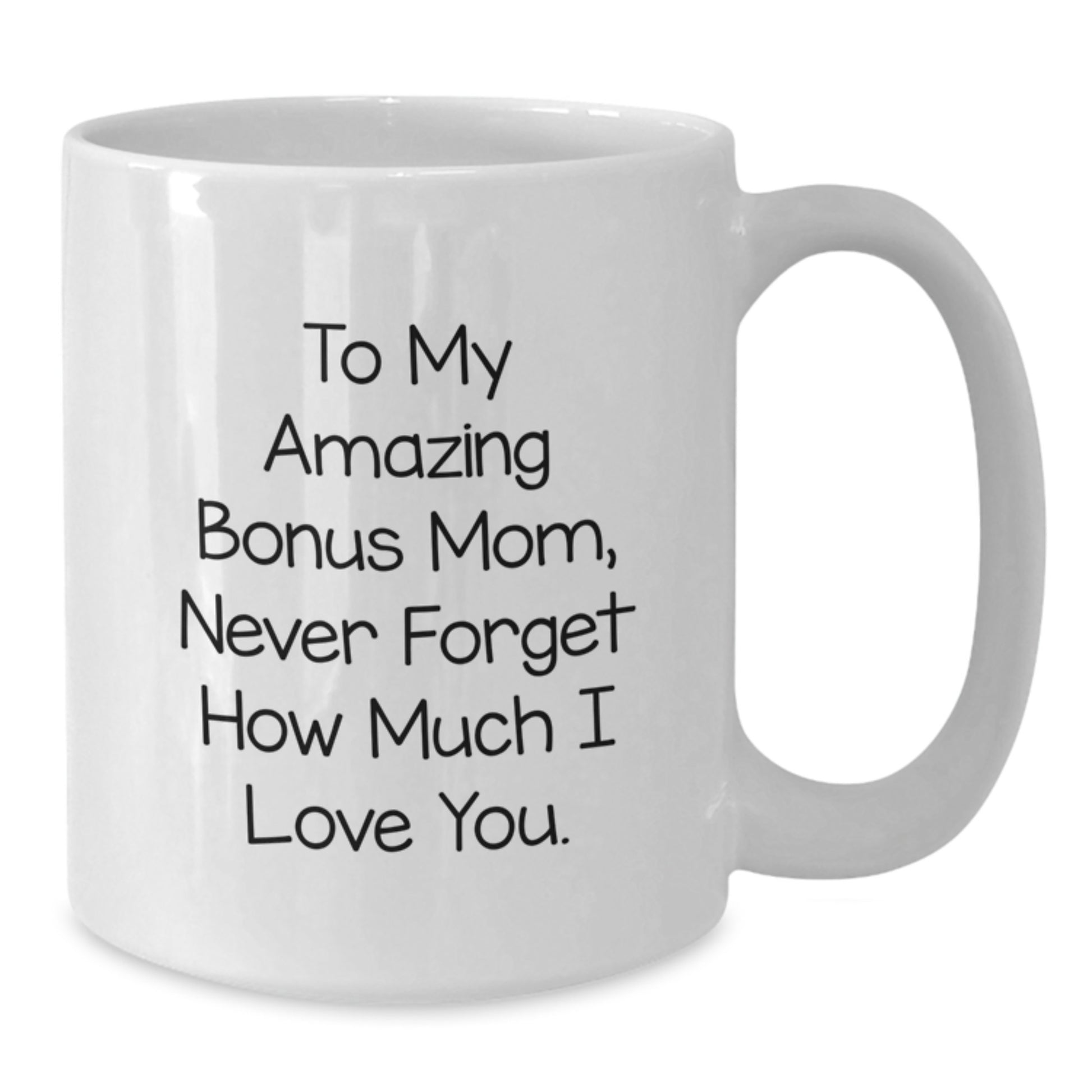 Funny Bonus Mom Gifts for Women from Men - White Coffee Mug with 'To My Amazing Bonus Mom, Never Forget How Much I Love You.' - Additional