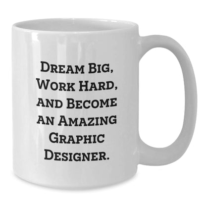 Gifts from Friends for Graphic Designer - Dream Big, Work Hard, Amazing Mugs for Birthday - White Coffee Mug - Additional