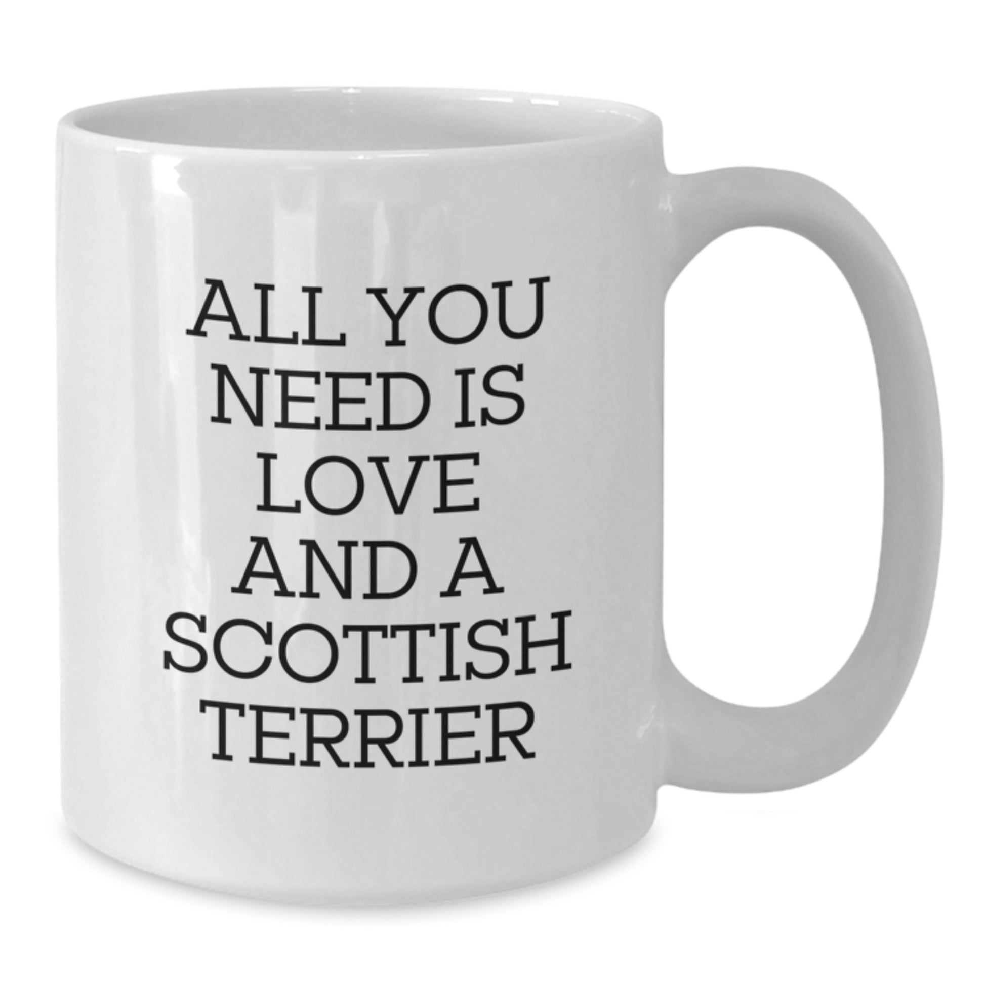 Funny Scottish Terrier Dog Gifts for Men - White Coffee Mug, All You Need Is Love And A Scottish Terrier, Gifts from Family, Christmas Unique - Additional