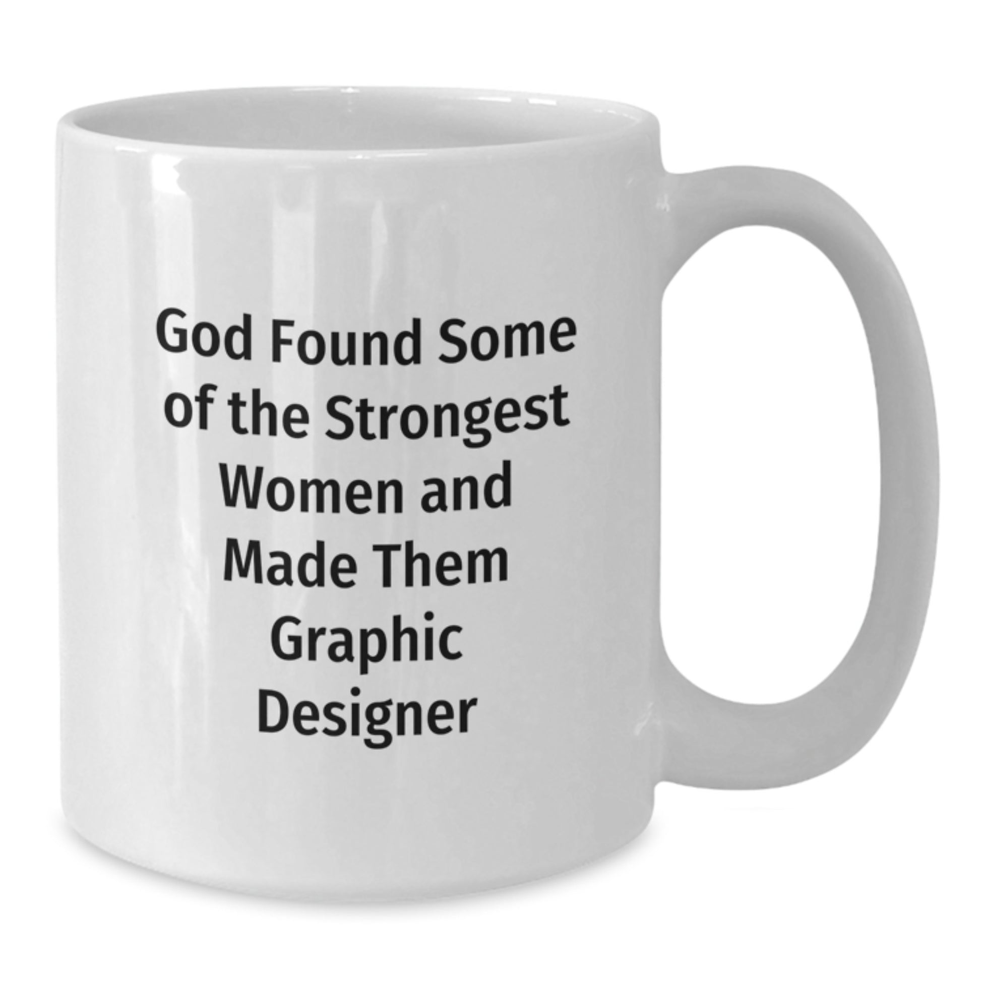 Funny Graphic Designer Gift, White Coffee Mug for Birthday, 'God Found Some Of The Strongest Women And Made Them Graphic Designer' - Gifts from Family, Friends, Coworkers - Additional