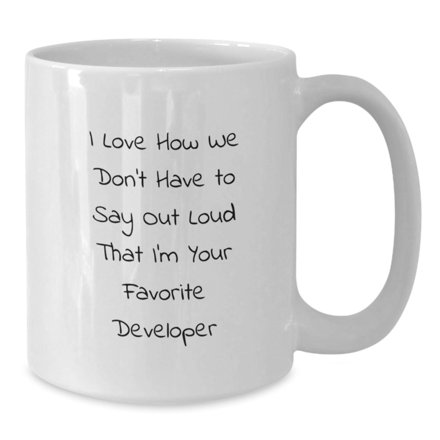 Funny Developer Gifts, White Coffee Mug, I Love How We Don't Have To Say Out Loud That I'm Your Favorite Developer, Gifts from Friends to Developer - Additional