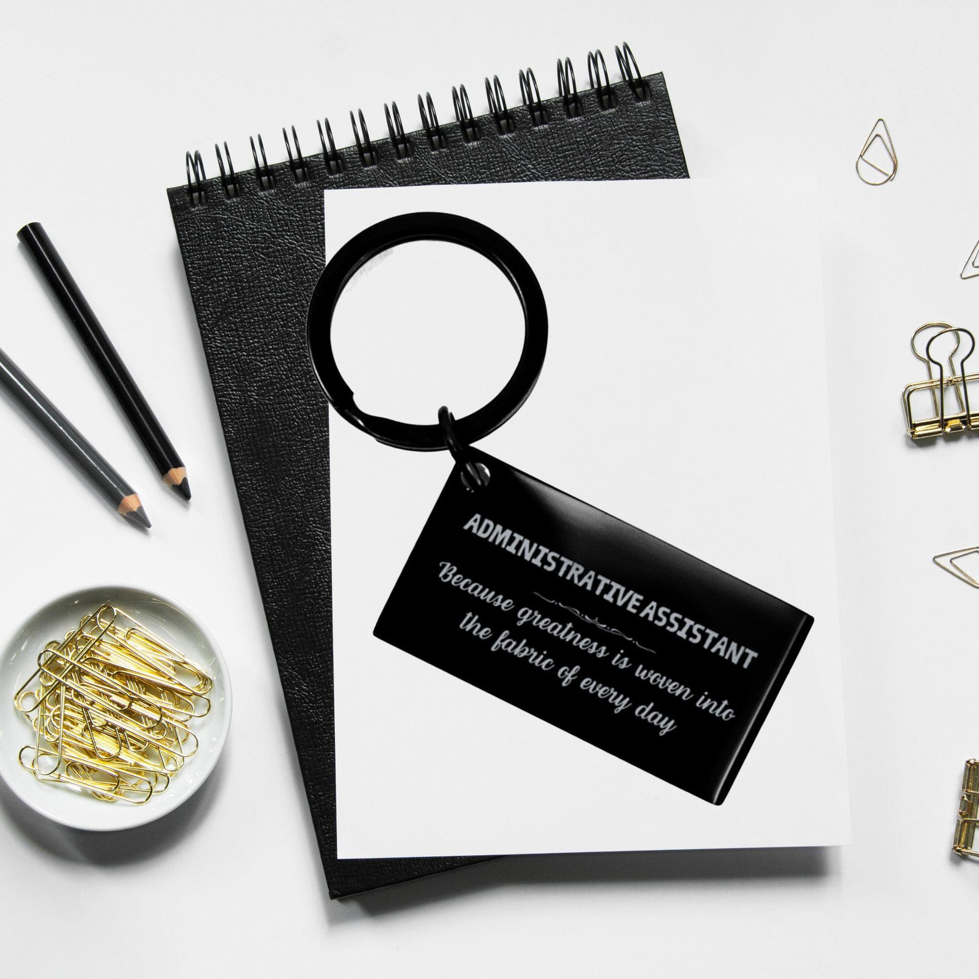 Sarcastic Administrative Assistant Keychain Gifts, Christmas Holiday Gifts for Administrative Assistant Birthday, Administrative Assistant: Because greatness is woven into the fabric of every day, Coworkers, Friends - Mallard Moon Gift Shop