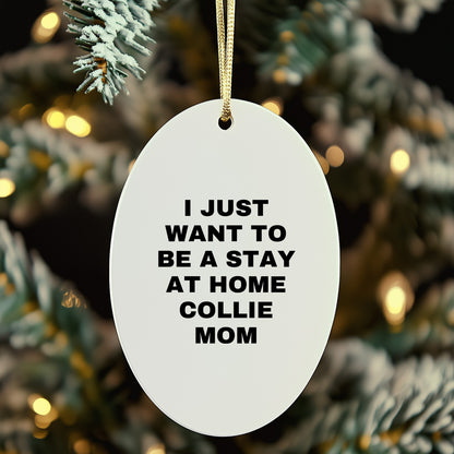 Funny Collie Dog Mom - I Just Want To Be A Stay At Home Collie Mom Oval Christmas Ornament Gifts