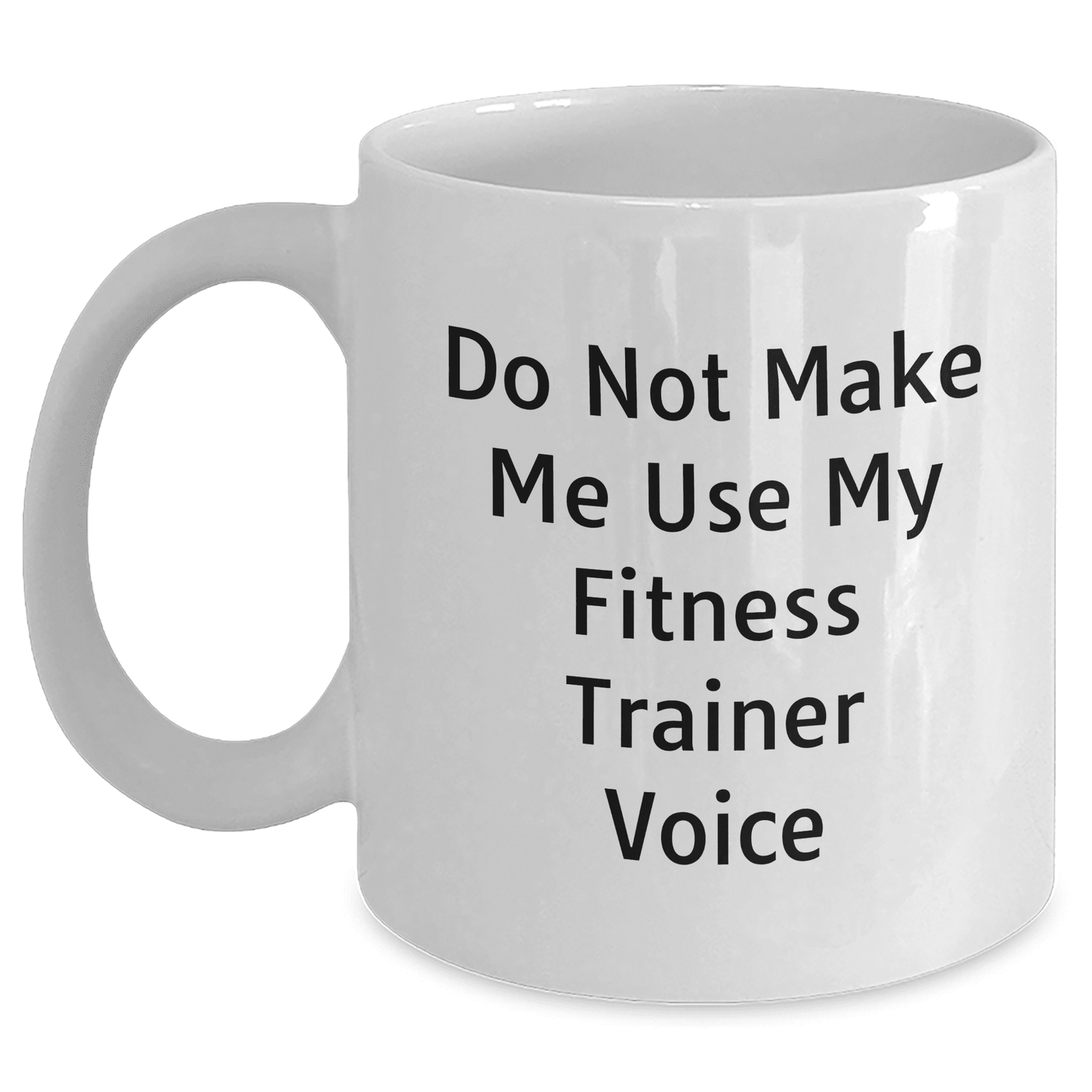 Fitness Trainer Humor White Coffee Mug: Do Not Make Me Use My Fitness Trainer Voice, Gifts from Friends to Fitness Trainers on Mother's Day - Mallard Moon Gift Shop
