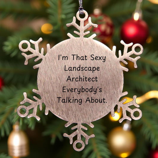 Gifts from Friends to Landscape Architects, 'I'm That Sexy Landscape Architect Everybody's Talking About' Snowflake Ornament for Christmas Unique Gifts
