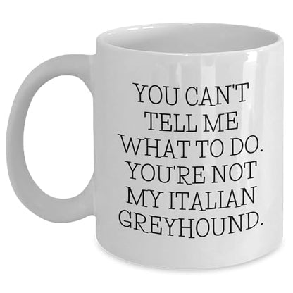 Spring Pet Products Italian Greyhound Dog Lovers Funny Mugs Gifts from Family for Men Women Friends Coworkers, You Can't Tell Me What To Do. You're Not My Italian Greyhound. - Mallard Moon Gift Shop