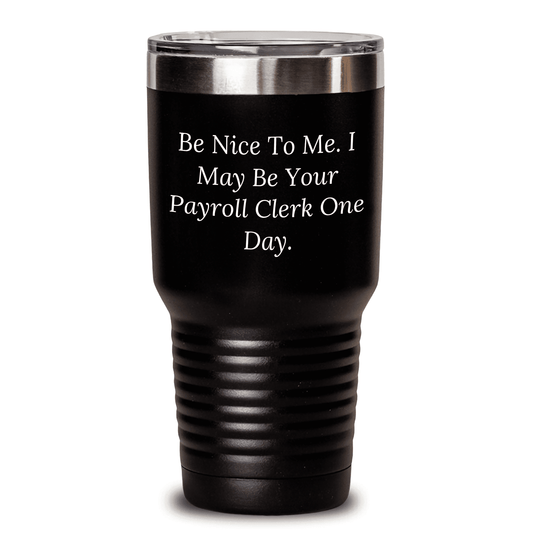 Funny Payroll Clerk Gifts from Mom for Payroll Clerk, Be Nice to Me. I May Be Your Payroll Clerk One Day. Tumbler, Mother's Day Unique Gifts - Mallard Moon Gift Shop