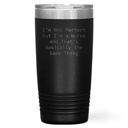Funny Nurse Quote Tumbler, I'm Not Perfect But I'm A Nurse And That's Basically The Same Thing - Mallard Moon Gift Shop
