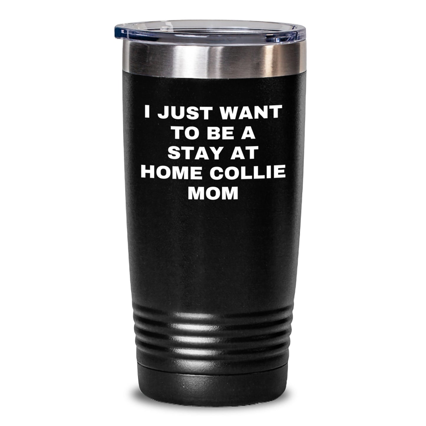 Funny Collie Dog Mom, I Just Want To Be A Stay At Home Collie Mom Gifts from Mom to Collie Dog Mom on Birthday, Unique Collie Dog Tumbler - Main