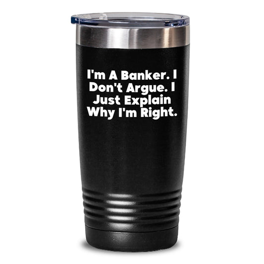 Funny Banker Gifts for Men - 'I'm A Banker. I Don't Argue. I Just Explain Why I'm Right.' Tumbler, Black, 20oz/30oz Capacity, Christmas Unique Gifts from Friends or Family - Main