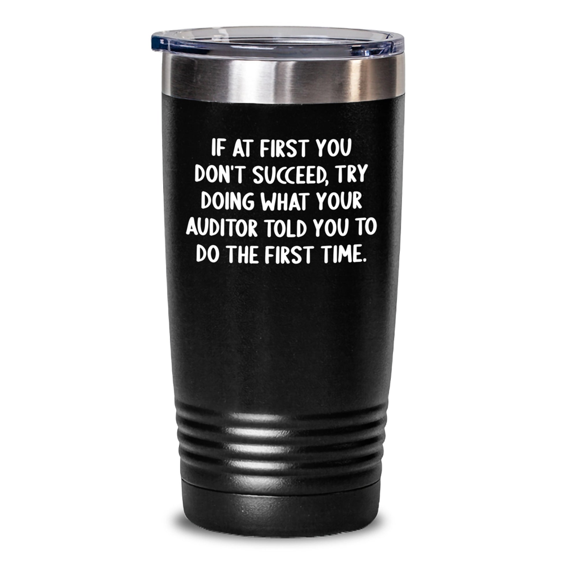 Funny Auditor Gifts from Friends to Graduation Unique Gifts, 'If At First You Don't Succeed, Try Doing What Your Auditor Told You To Do The First Time.' Auditor Tumbler - Main