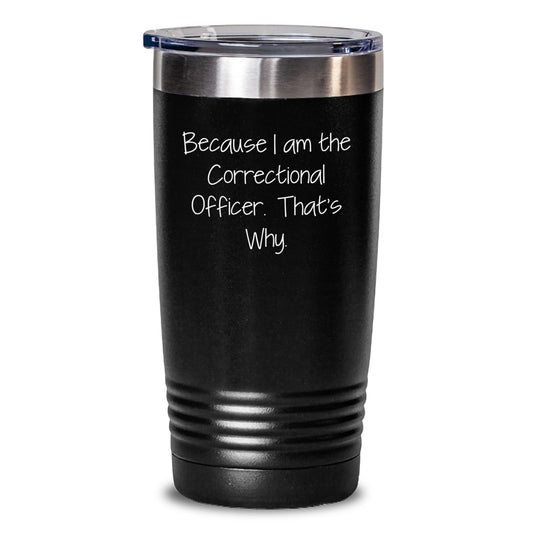 Funny Correctional Officer Gifts from Men, Women, Friends, Coworkers, Family - Because I Am The Correctional Officer. That's Why. Christmas Unique Tumbler - Main