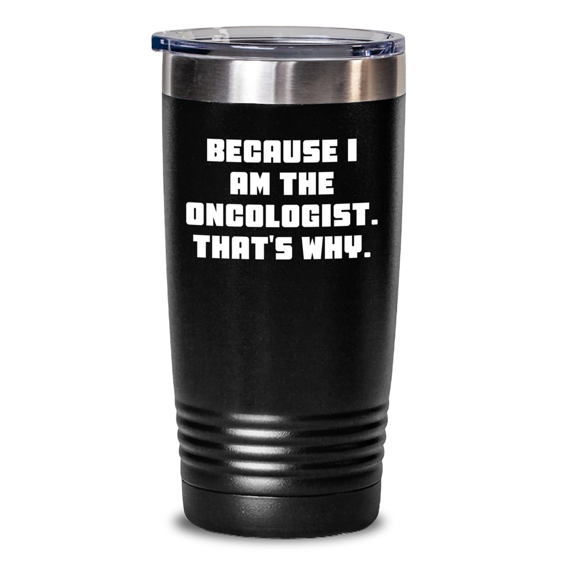 Funny Oncologist Gifts from Friends, Gifts for Oncologist, Birthday Unique Tumblers - 'Because I Am The Oncologist. That's Why.' - Main