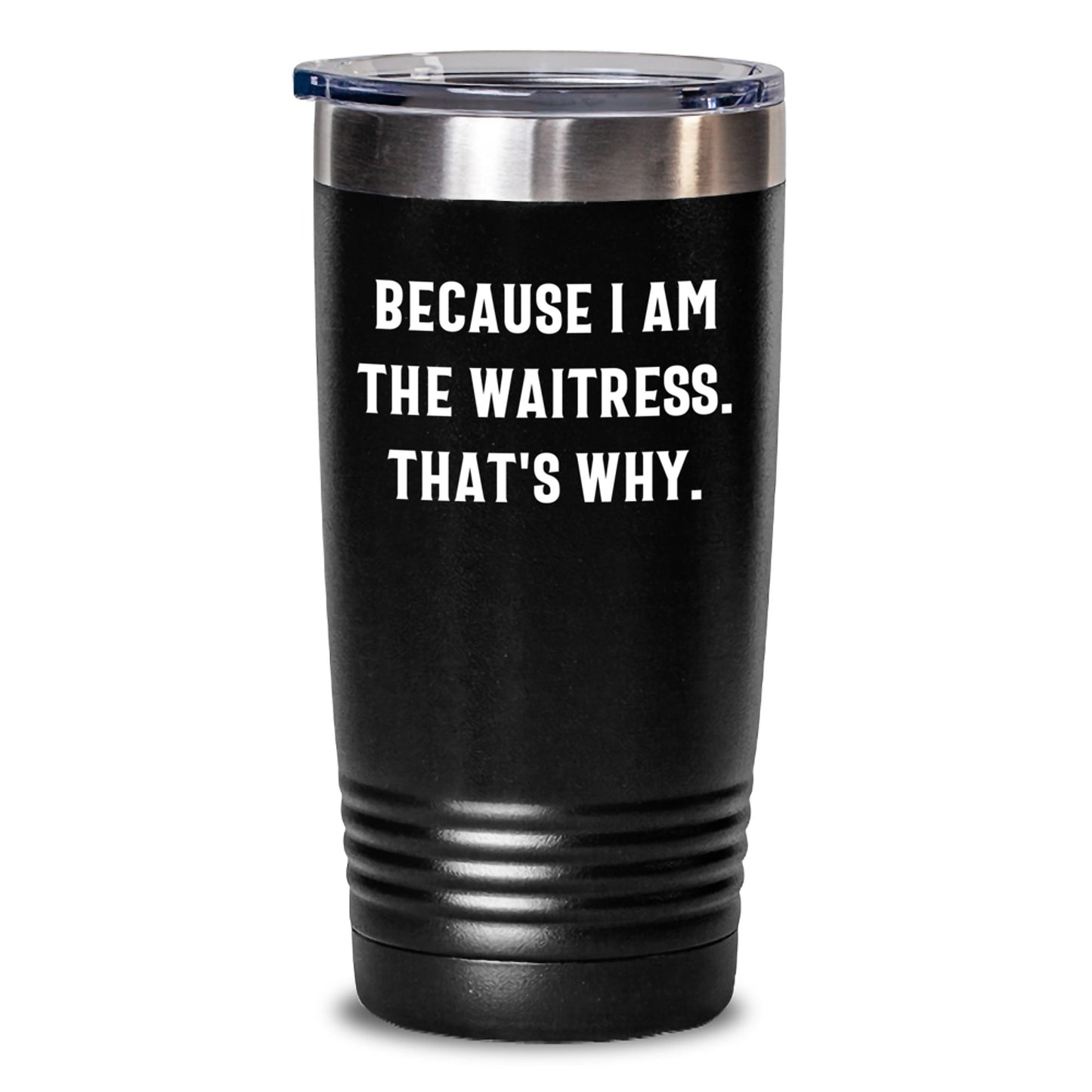 Funny Waitress Gifts from Men to Women, Unique Tumblers for Christmas Unique Gifts for Coworkers or Family - 'Because I Am The Waitress. That's Why.' - Main