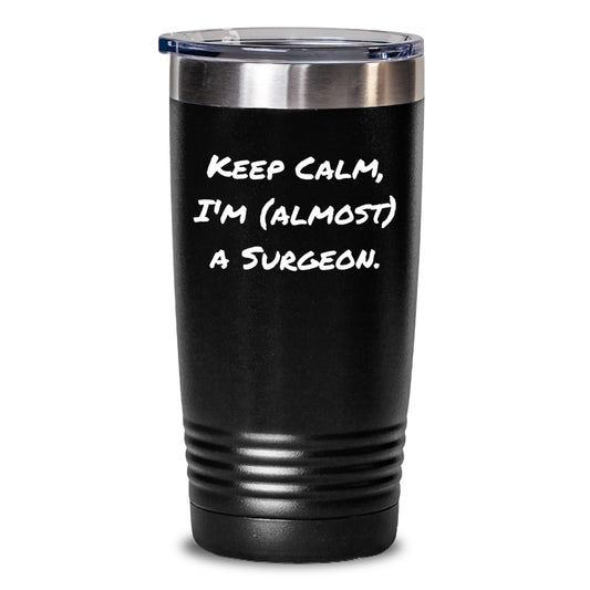 Surgeon Gifts from Friends - Keep Calm I'm (almost) A Surgeon. Funny Birthday Tumblers for Surgeons, 20oz or 30oz Capacity, Vacuum-Insulated, Stainless Steel/Powder Coating - Main