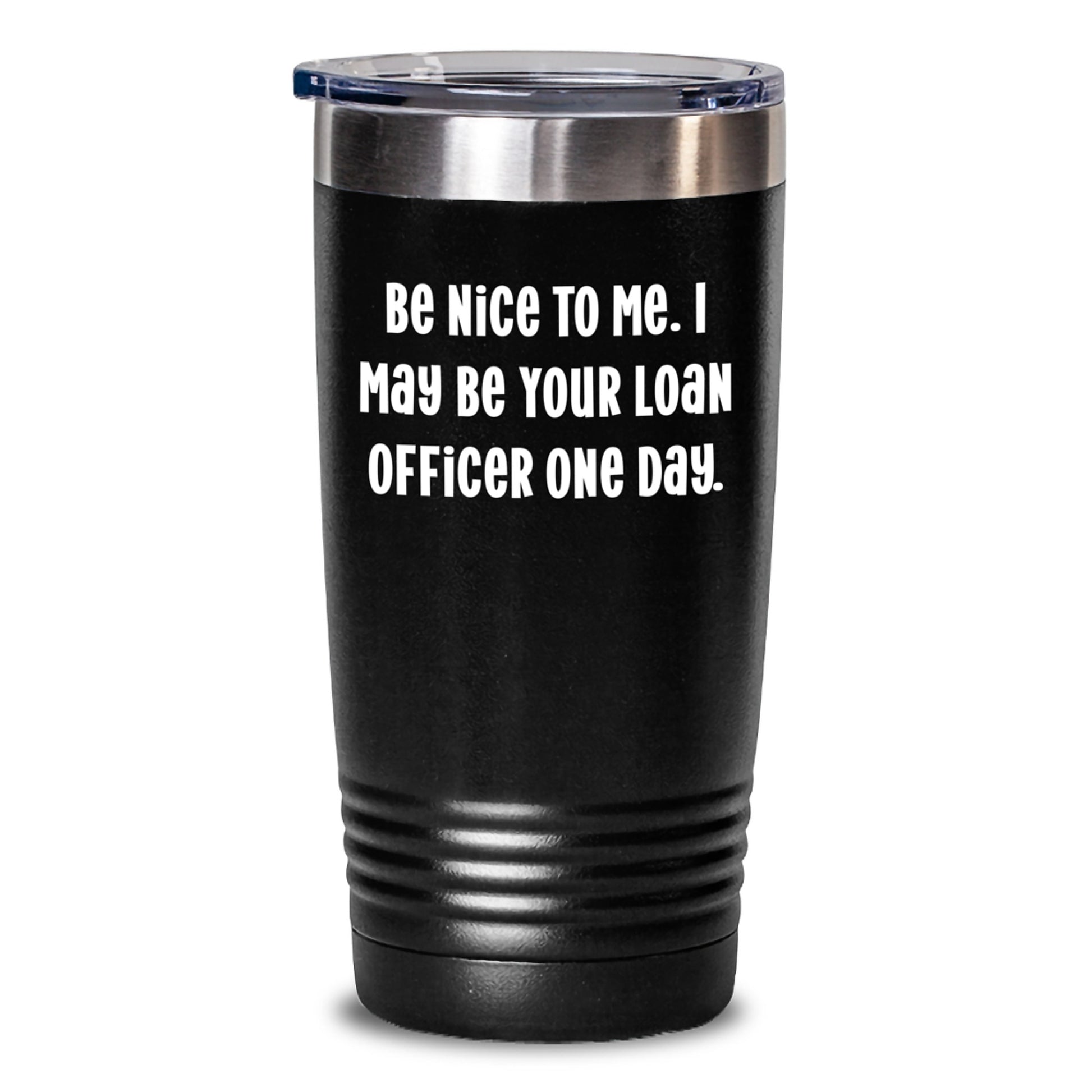Funny Loan Officer Gifts, Be Nice To Me, Tumbler, Birthday Unique Gifts from Friends to Loan Officers - Main