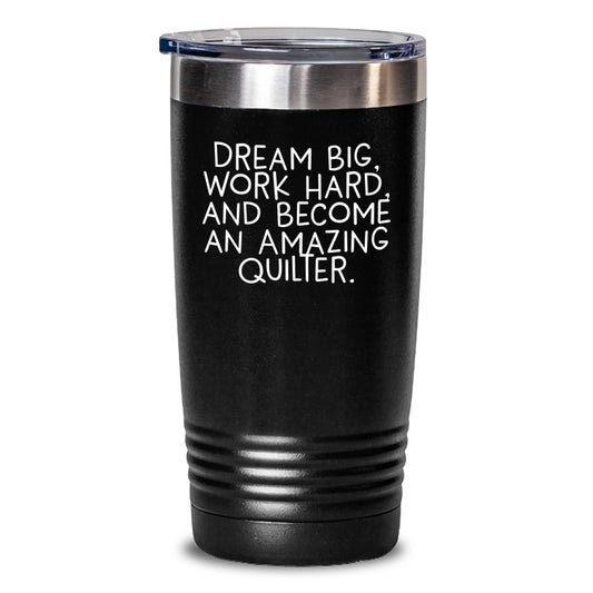 Quilter Gifts from Friends - Inspirational Tumbler for Quilter Men - Christmas Unique Tumbler for Quilter Women - 'Dream Big Work Hard and Become an Amazing Quilter' Tumbler - Main
