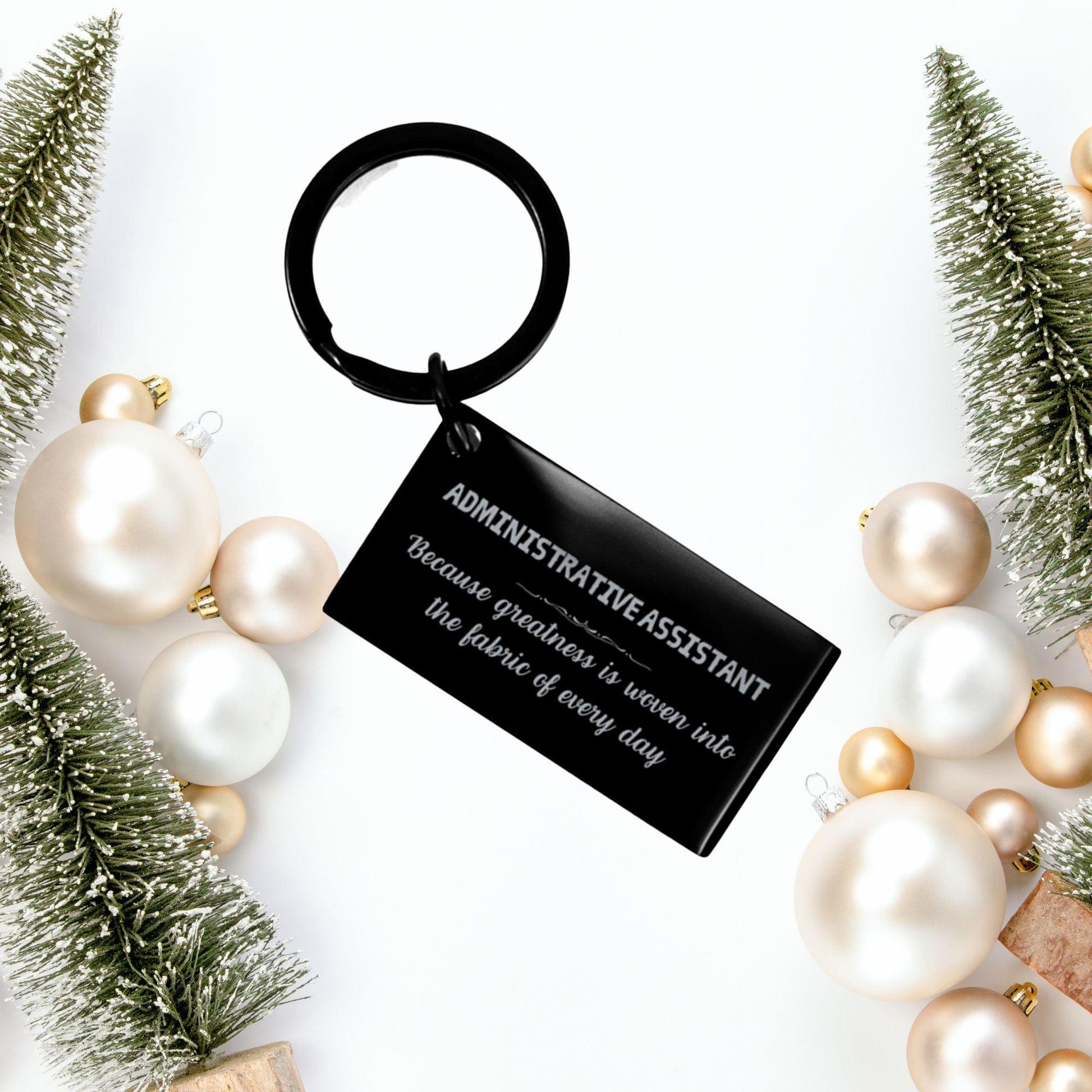 Sarcastic Administrative Assistant Keychain Gifts, Christmas Holiday Gifts for Administrative Assistant Birthday, Administrative Assistant: Because greatness is woven into the fabric of every day, Coworkers, Friends - Mallard Moon Gift Shop