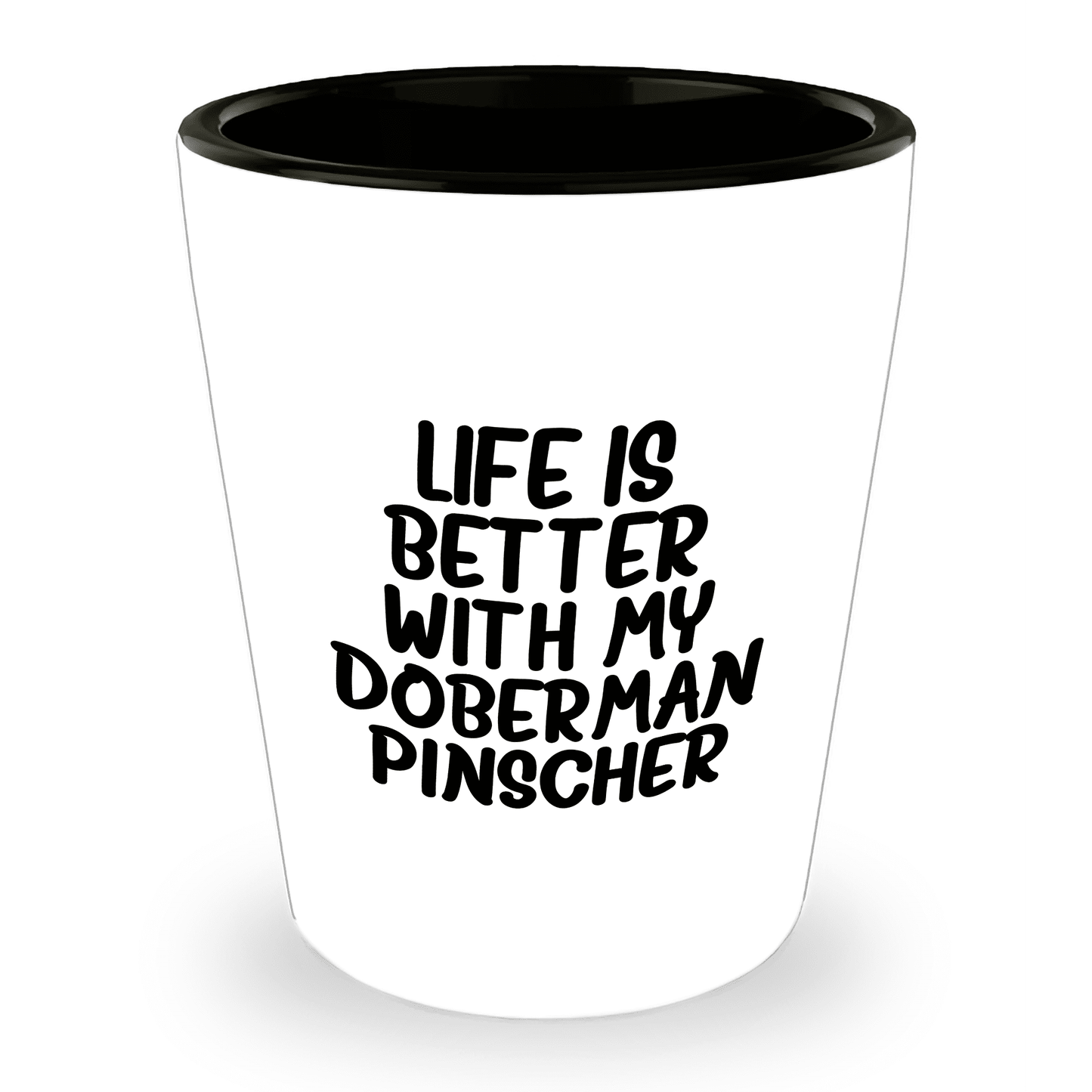 Inspirational Life Is Better With My Doberman Pinscher Funny Shot Glass Gifts Unique Doberman Pinscher Dog Lovers Ceramic, 1.5oz Capacity, Microwave and Dishwasher Safe - Mallard Moon Gift Shop