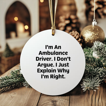 Funny Ambulance Driver Gifts from Men for Ambulance Driver Christmas Unique Circle Ornament I'm An Ambulance Driver. I Don't Argue. I Just Explain Why I'm Right.