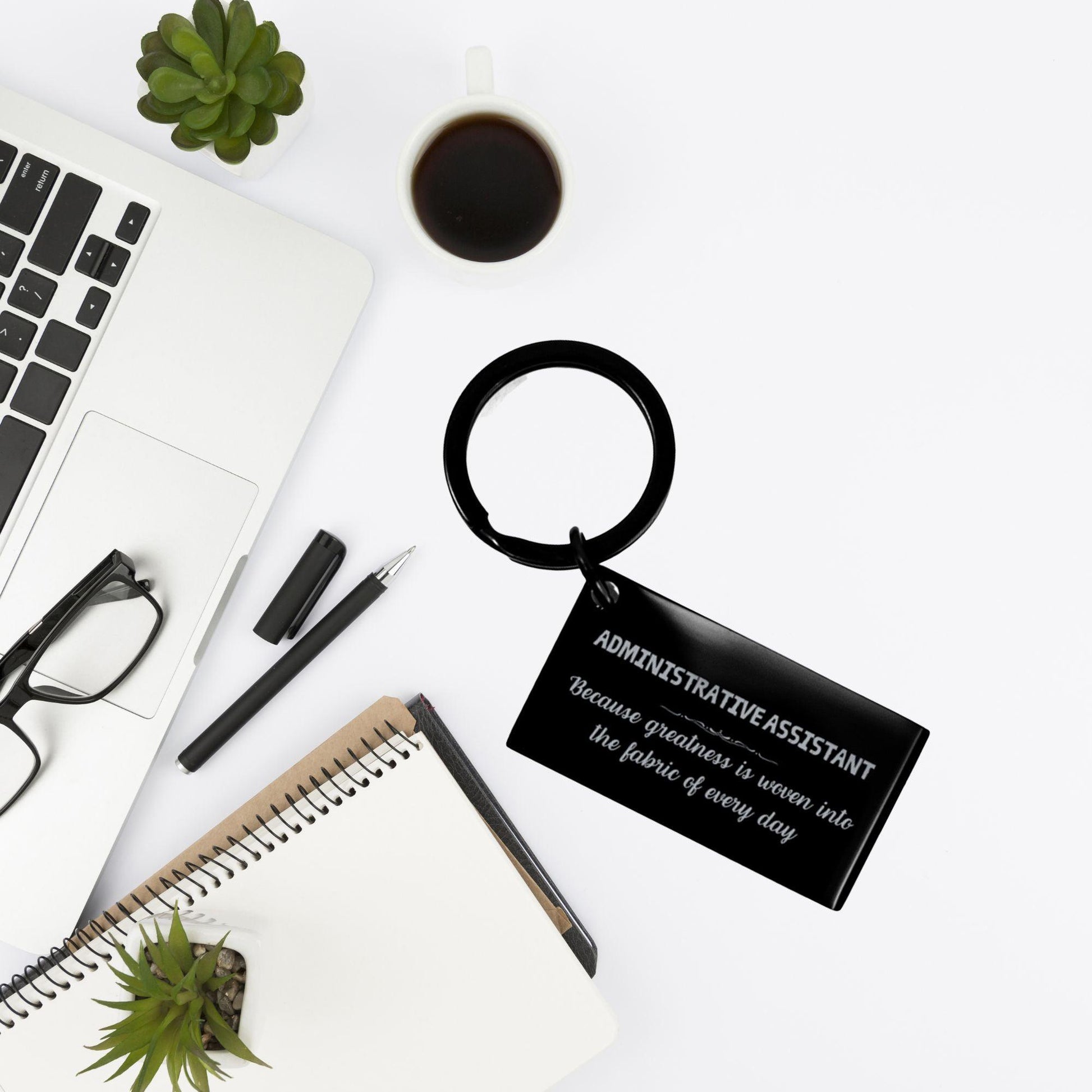 Sarcastic Administrative Assistant Keychain Gifts, Christmas Holiday Gifts for Administrative Assistant Birthday, Administrative Assistant: Because greatness is woven into the fabric of every day, Coworkers, Friends - Mallard Moon Gift Shop