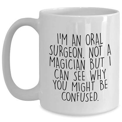 Oral Surgeon Humor White Coffee Mug, Birthday Unique Gift for Friends, Funny Quote I'm An Oral Surgeon Not A Magician But I Can See Why You Might Be Confused., Unique Gift from Family or Coworkers - Mallard Moon Gift Shop