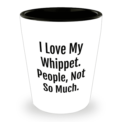 I Love My Whippet. People, Not So Much – Funny Dog Lover Shot Glass for Whippet Owners - Mallard Moon Gift Shop