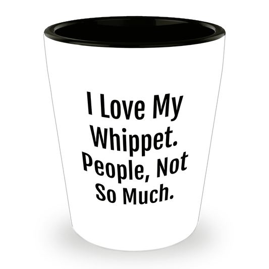 I Love My Whippet. People, Not So Much – Funny Dog Lover Shot Glass for Whippet Owners - Mallard Moon Gift Shop