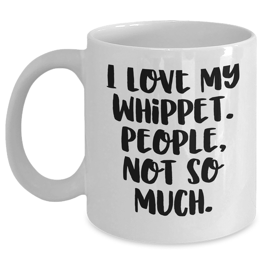 Whippet Dog Lover's Humorous White Coffee Mug, Gifts from Friends and Family for Mother's Day, I Love My Whippet. People, Not So Much., Unique Whippet Dog Mother's Day Unique Gifts - Mallard Moon Gift Shop