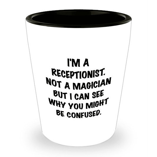 Receptionist Gifts, I'm A Receptionist. Not A Magician But I Can See Why You Might Be Confused. Funny Shot Glass Unique Birthday, Christmas, Coworker Gifts - Mallard Moon Gift Shop