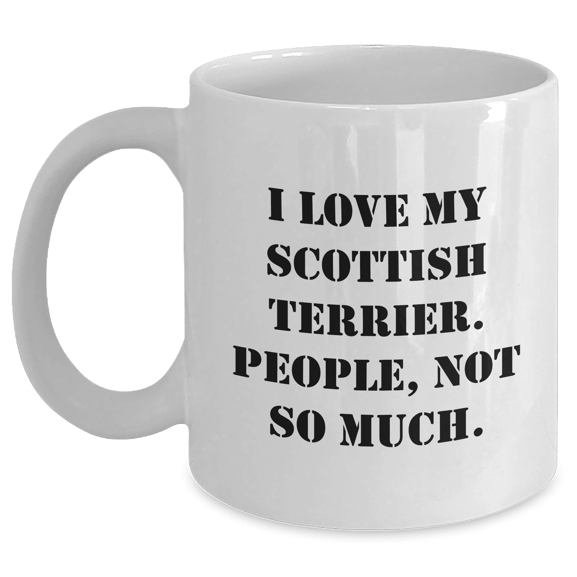 I Love My Scottish Terrier, People Not So Much Mother's Day Unique Gift from Men, Funny White Coffee Mug for Scottish Terrier Dog Lovers, Unique Gift for Women, Friends, Coworkers - Mallard Moon Gift Shop