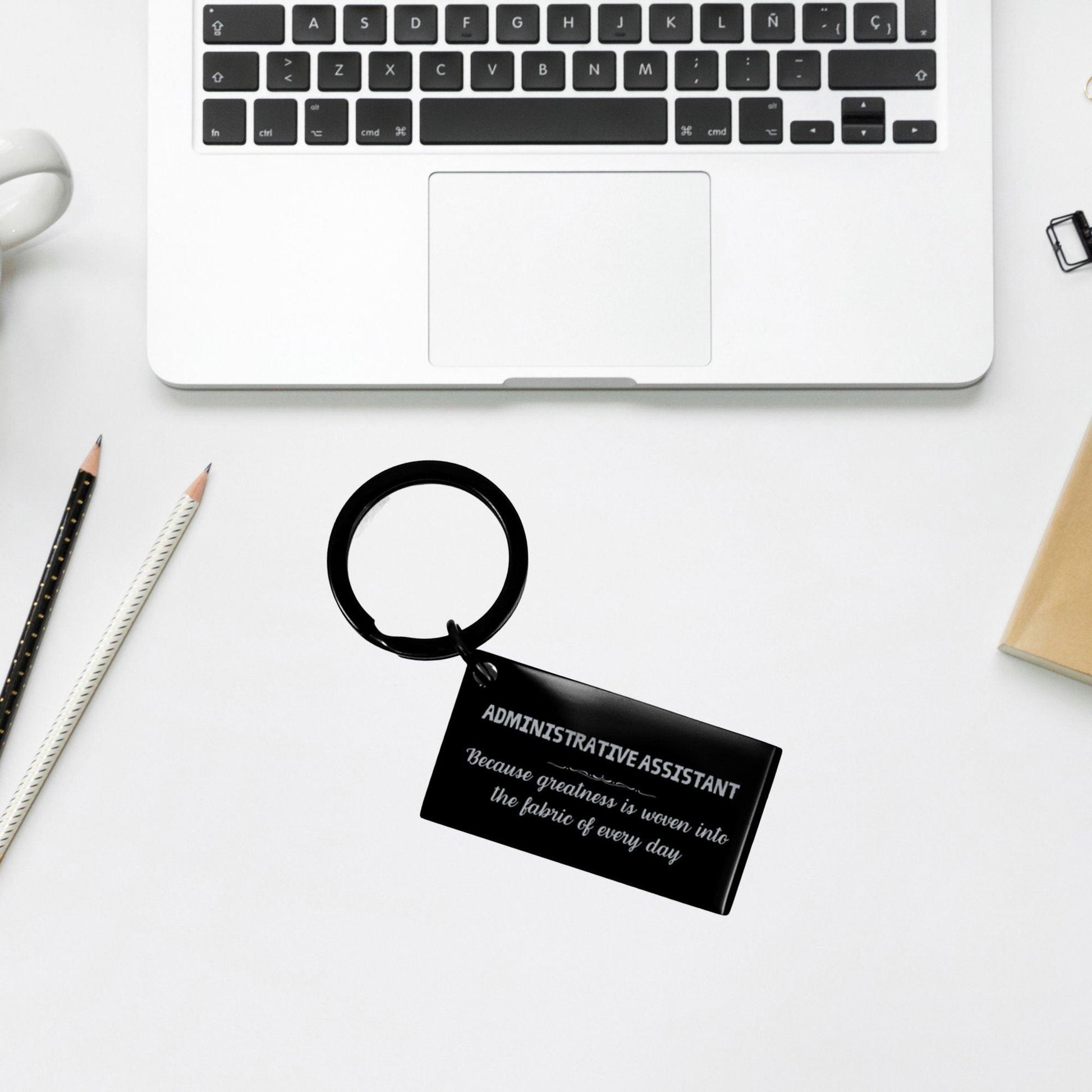 Sarcastic Administrative Assistant Keychain Gifts, Christmas Holiday Gifts for Administrative Assistant Birthday, Administrative Assistant: Because greatness is woven into the fabric of every day, Coworkers, Friends - Mallard Moon Gift Shop