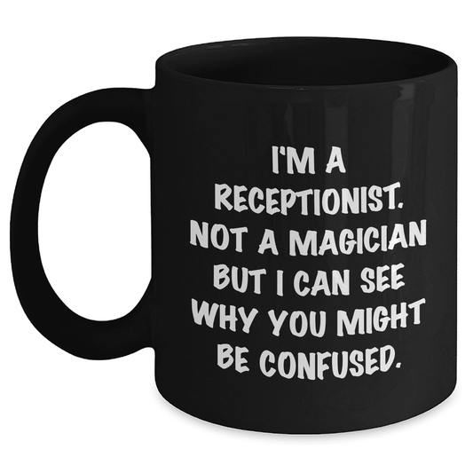 Receptionist Humor Black Coffee Mug Gifts from Friends and Family for Mother's Day - I'm A Receptionist Not A Magician But I Can See Why You Might Be Confused - Mallard Moon Gift Shop