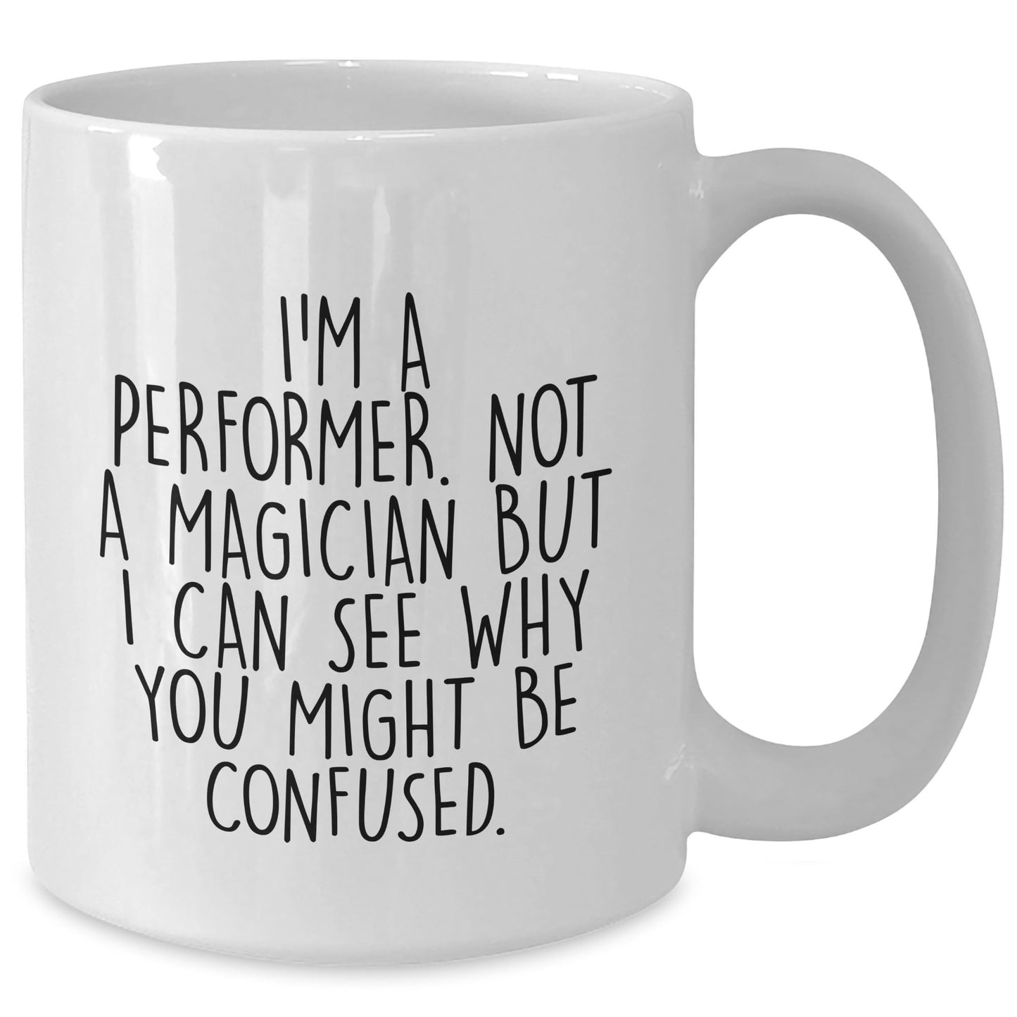 Performer White Coffee Mug, 'I'm A Performer. Not A Magician But I Can See Why You Might Be Confused.', Unique Birthday Unique Gift for Performer Men, Women, Friends, Coworkers, Family - Mallard Moon Gift Shop